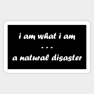 I Am What I Am. A Natural Disaster Magnet